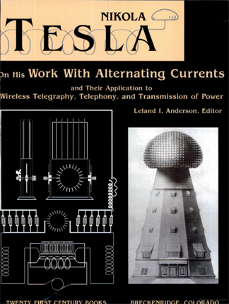 Nikola Tesla on His Work With Alternating Currents and Their Application to Wireless Telegraphy, Telephony, and Transmission of Power: An Extended Interview (Tesla Presents Series, Pt. 1)